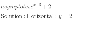 The asymptotes of e^{x-3}+2 is Horizontal: y=2